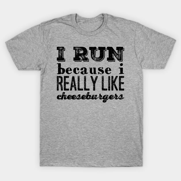 I Run Because I Really Like Cheeseburgers T-Shirt by Gavinstees